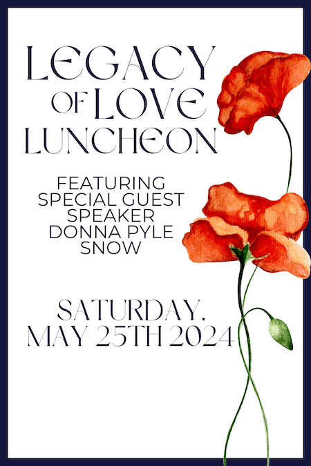 Legacy of Love Luncheon featuring special guest speaker Donna Pyle Snow Saturday, May 25th, 2024